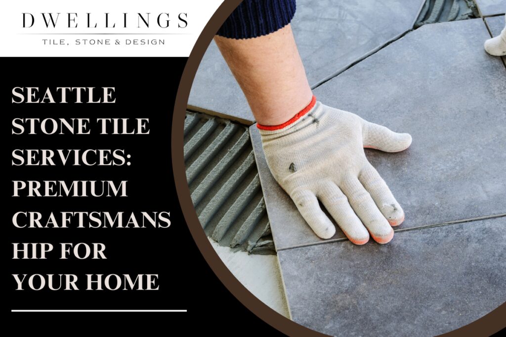 Seattle Stone Tile Services Premium Craftsmanship for Your Home