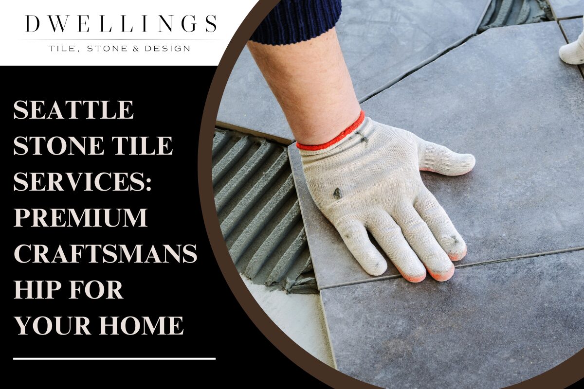 Seattle Stone Tile Services | Dwellings Tile, Stone & Design